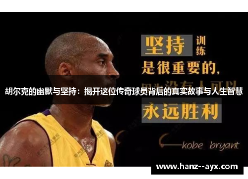 胡尔克的幽默与坚持：揭开这位传奇球员背后的真实故事与人生智慧