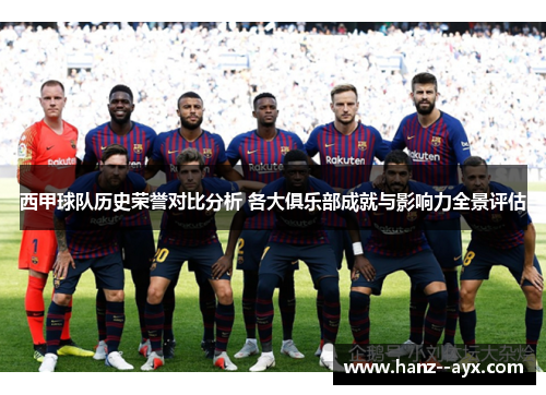 西甲球队历史荣誉对比分析 各大俱乐部成就与影响力全景评估
