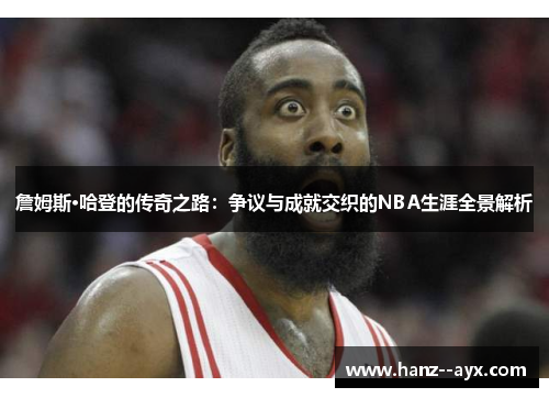 詹姆斯·哈登的传奇之路：争议与成就交织的NBA生涯全景解析