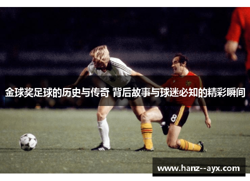 金球奖足球的历史与传奇 背后故事与球迷必知的精彩瞬间