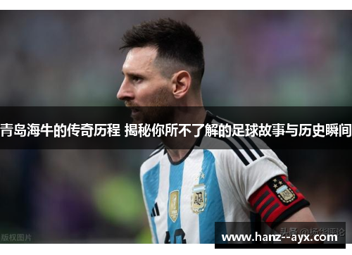 青岛海牛的传奇历程 揭秘你所不了解的足球故事与历史瞬间