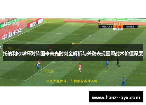 托纳利欧联杯对阵国米高光时刻全解析与关键表现回顾战术价值深度 托纳利欧联杯对阵国米高光时刻全解析与关键表现回顾战术价值深度
